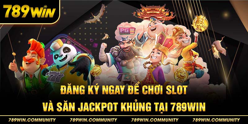 dang-ky-ngay-de-choi-slot-va-san-jackpot-khung-tai-789win