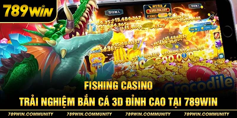 fishing-casino-trai-nghiem-ban-ca-3d-dinh-cao-tai-789win