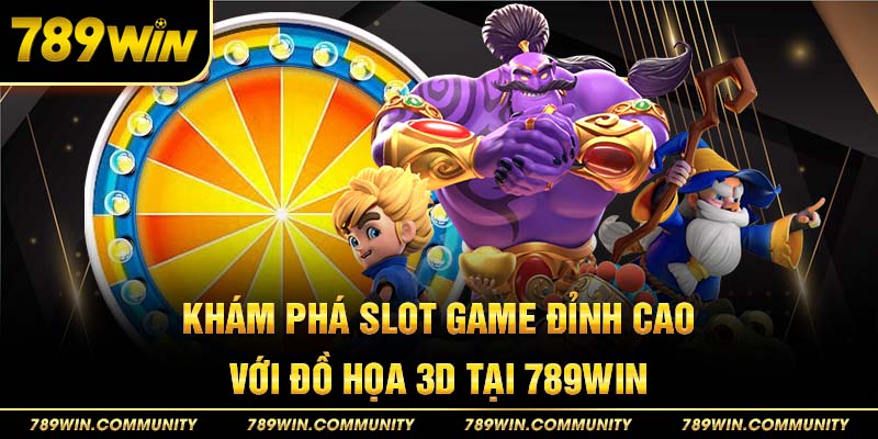 kham-pha-slot-game-dinh-cao-voi-do-hoa-3d-tai-789win