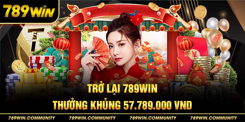 tro-lai-789win-nhan-thuong-khung-57879000-vnd