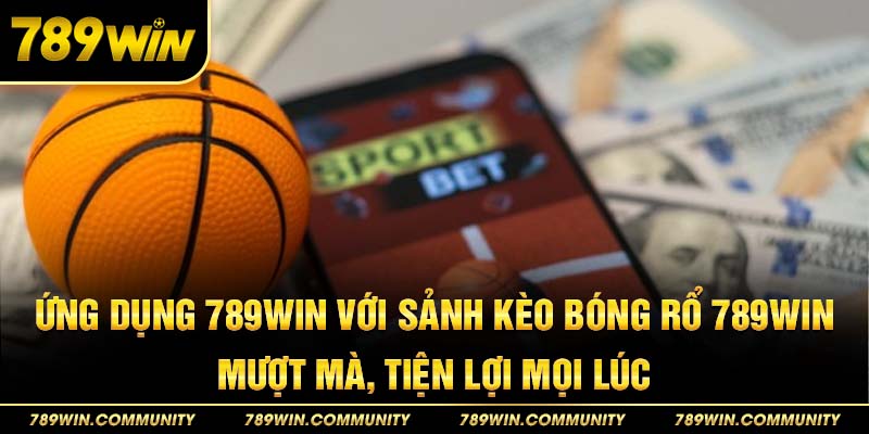 11-ung-dung-789win-voi-sanh-keo-bong-ro-789win,-muot-ma,-tien-loi-moi-luc