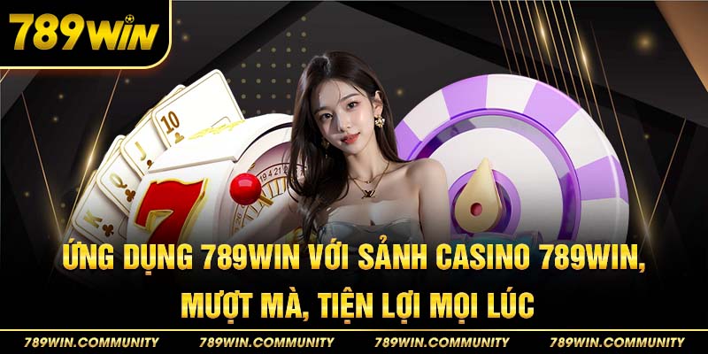 12-ung-dung-789win-voi-sanh-casino-789win-muot-ma-tien-loi-moi-luc
