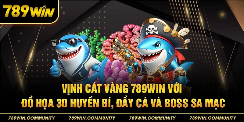 19-vinh-cat-vang-789win-voi-do-hoa-3d-huyen-bi-day-ca-va-boss-sa-mac