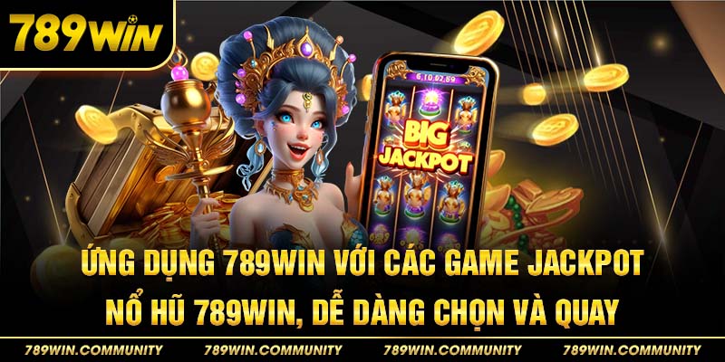 20-ung-dung-789win-voi-cac-game-jackpot-no-hu-789win,-de-dang-chon-va-quay