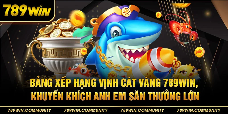 21-bang-xep-hang-vinh-cat-vang-789win-khuyen-khich-anh-em-san-thuong-lon
