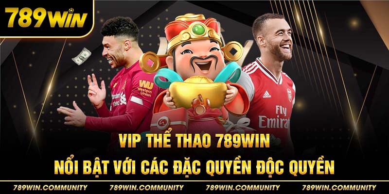 21-vip-the-thao-789win-noi-bat-voi-cac-dac-quyen-doc-quyen