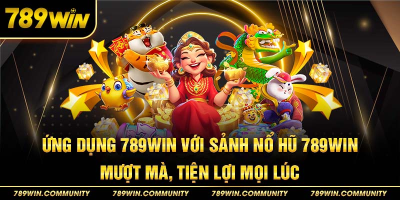 23-ung-dung-789win-voi-sanh-no-hu-789win,-muot-ma,-tien-loi-moi-luc