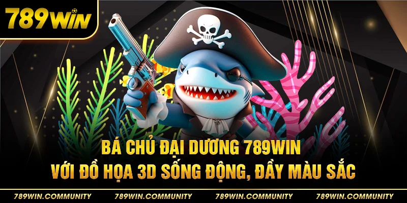25-ba-chu-dai-duong-789win-voi-do-hoa-3d-song-dong-day-mau-sac
