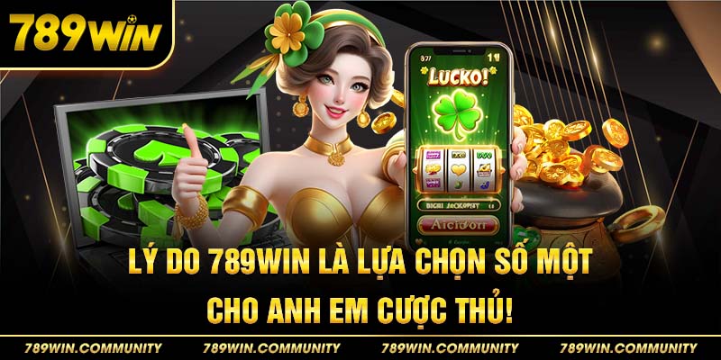 25-ly-do-789win-la-lua-chon-so-mot-cho-anh-em-cuoc-thu!