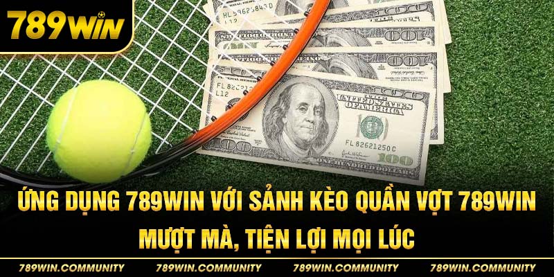 26-ung-dung-789win-voi-sanh-keo-quan-vot-789win-muot-ma-tien-loi-moi-luc