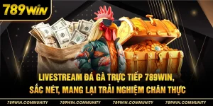 35-livestream-da-ga-truc-tiep-789win-sac-net-mang-lai-trai-nghiem-chan-thuc