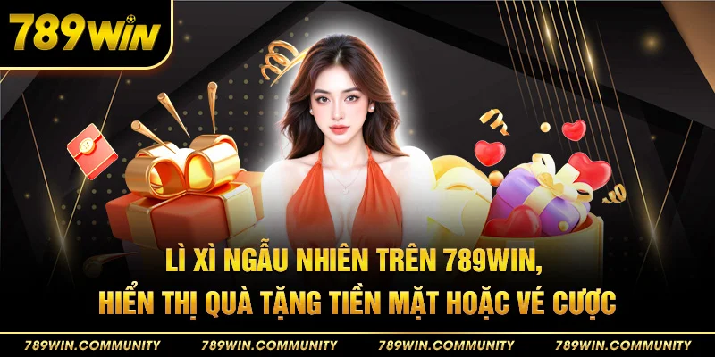 43-li-xi-ngau-nhien-tren-789win-hien-thi-qua-tang-tien-mat-hoac-ve-cuoc