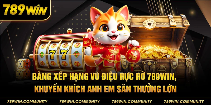 54-bang-xep-hang-vu-dieu-ruc-ro-789win-khuyen-khich-anh-em-san-thuong-lon