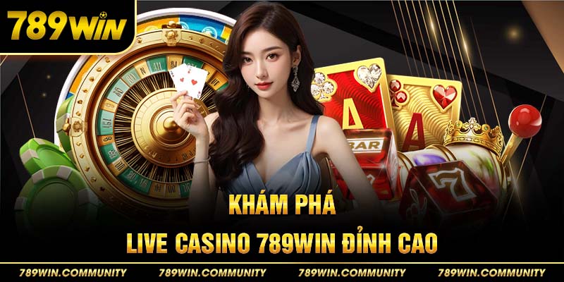 6-kham-pha-live-casino-789win-dinh-cao