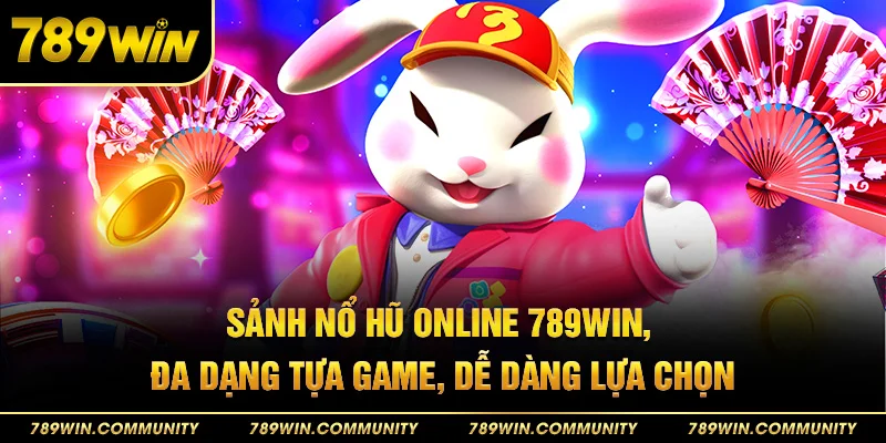 64-sanh-no-hu-online-789win-da-dang-tua-game-de-dang-lua-chon