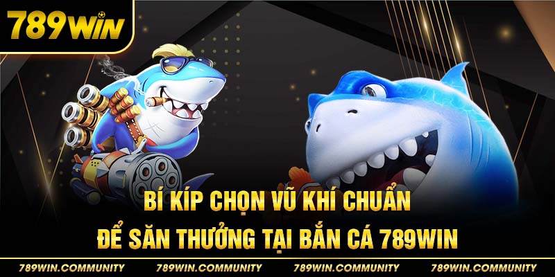 bi-kip-chon-vu-khi-chuan-de-san-thuong-tai-ban-ca-789win