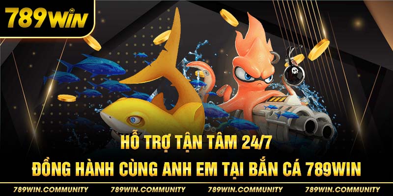 ho-tro-tan-tam-24-7-dong-hanh-cung-anh-em-tai-ban-ca-789win