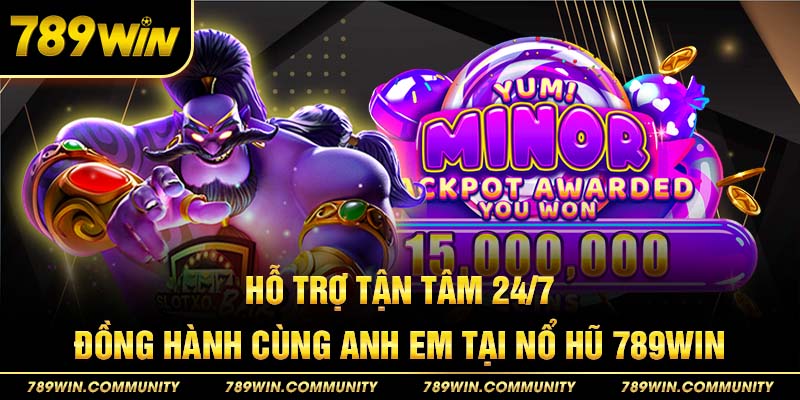 ho-tro-tan-tam-24-7-dong-hanh-cung-anh-em-tai-no-hu-789win