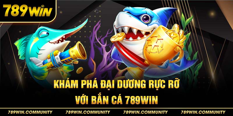 kham-pha-dai-duong-ruc-ro-voi-ban-ca-789win