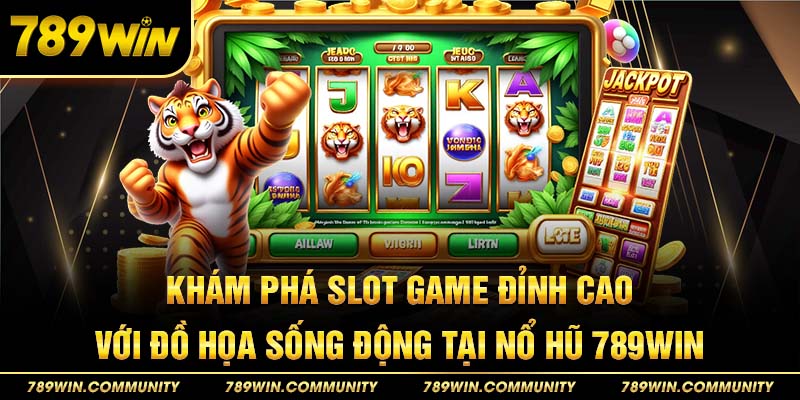 kham-pha-slot-game-dinh-cao-voi-do-hoa-song-dong-tai-no-hu-789win