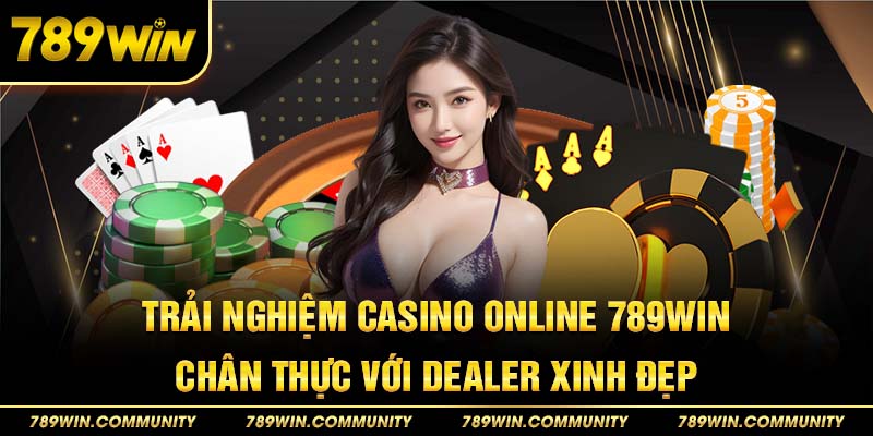 trai-nghiem-casino-online-789win-chan-thuc-voi-dealer-xinh-dep